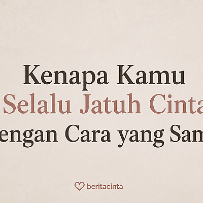 Kenapa Kamu Selalu Jatuh Cinta dengan Cara yang Sama?