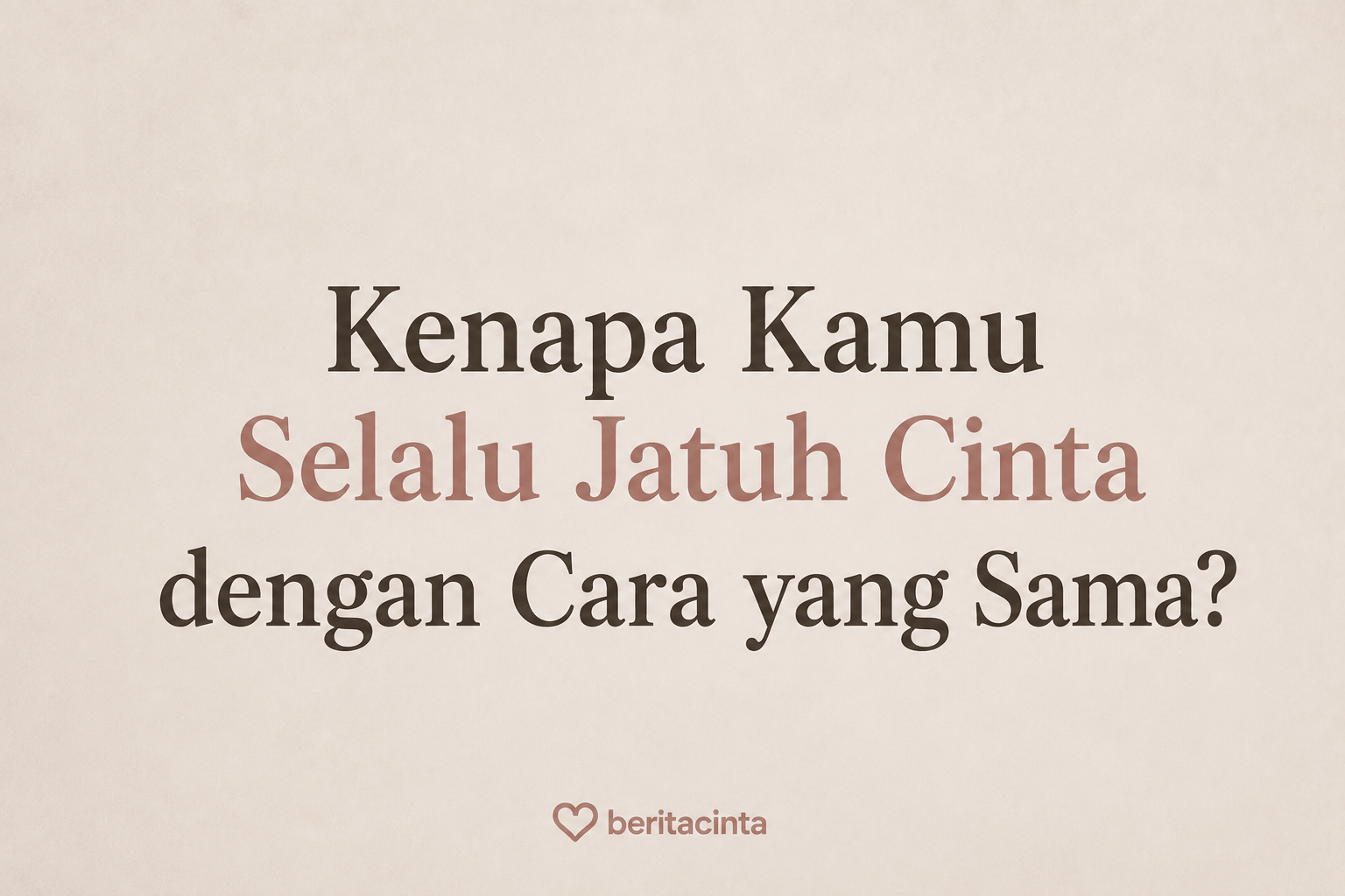 Kenapa Kamu Selalu Jatuh Cinta dengan Cara yang Sama?
