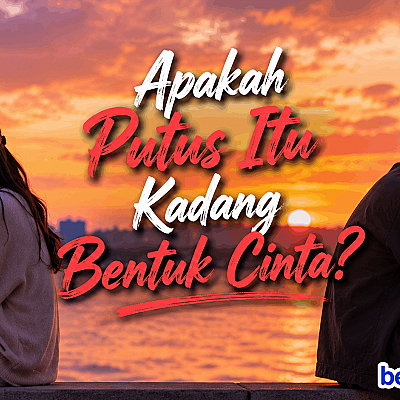 Apakah Putus Itu Kadang Bentuk Cinta?