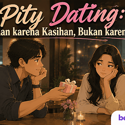 Pity Dating: Bertahan karena Kasihan, Bukan karena Cinta