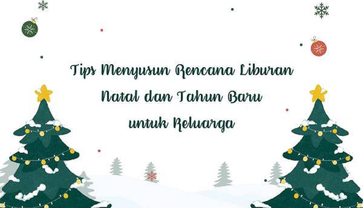 Tips Menyusun Rencana Liburan Natal dan Tahun Baru untuk Keluarga