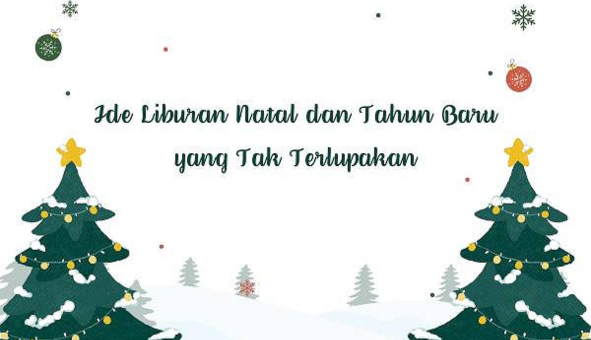 Ide Liburan Natal dan Tahun Baru yang Tak Terlupakan