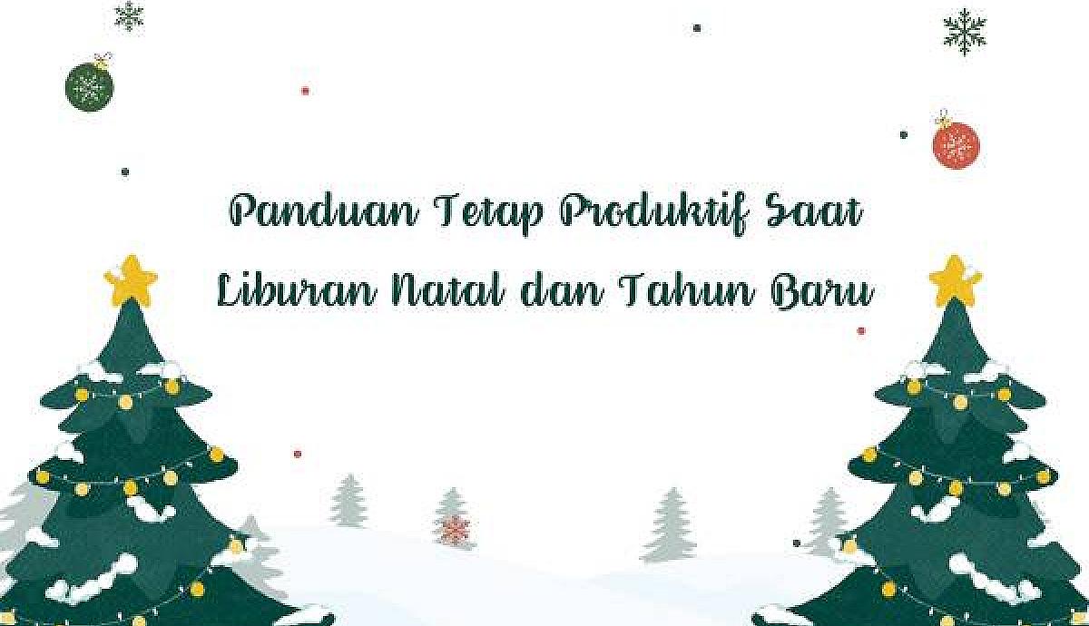 Panduan Tetap Produktif Saat Liburan Natal dan Tahun Baru