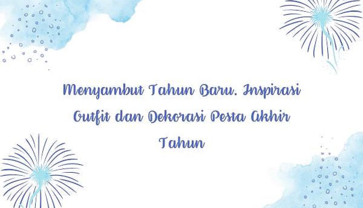 Menyambut Tahun Baru. Inspirasi Outfit dan Dekorasi Pesta Akhir Tahun