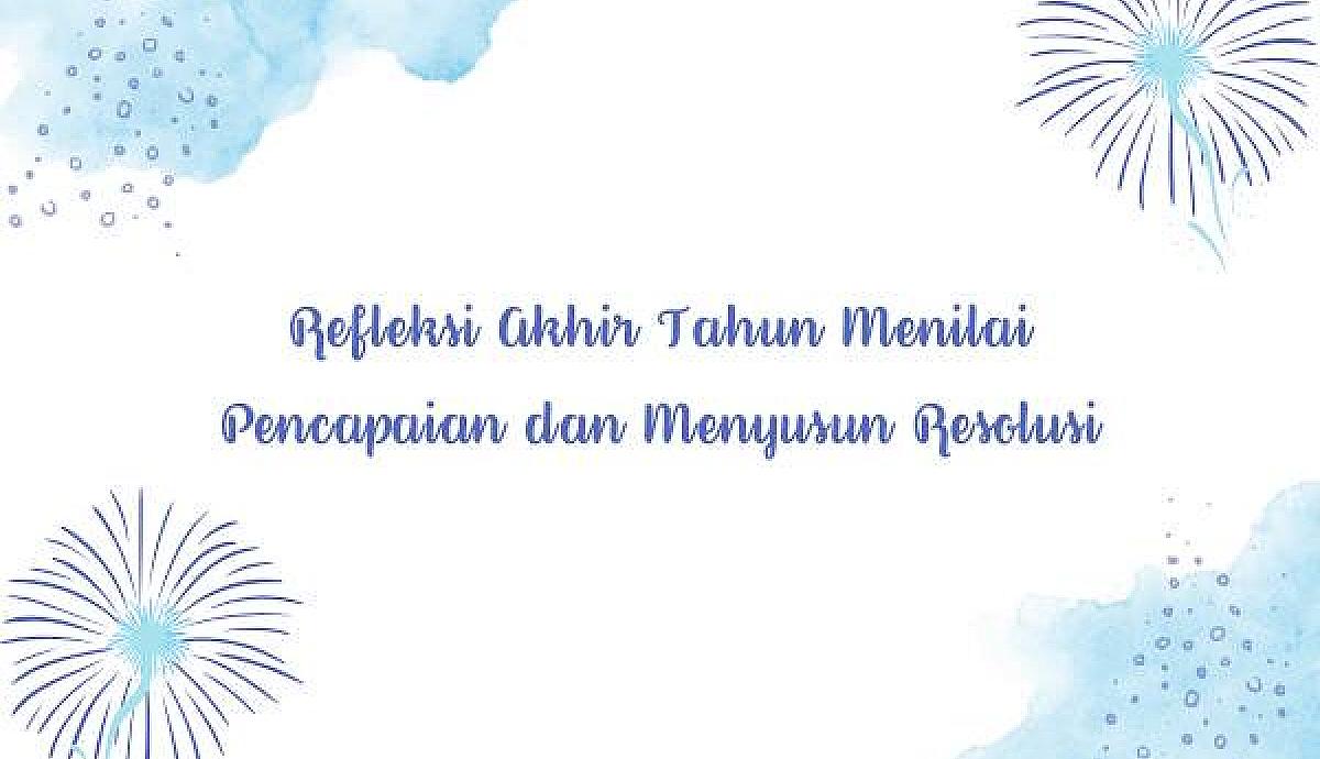 Refleksi Akhir Tahun Menilai Pencapaian dan Menyusun Resolusi
