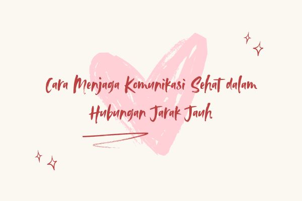 Cara Menjaga Komunikasi Sehat dalam Hubungan Jarak Jauh