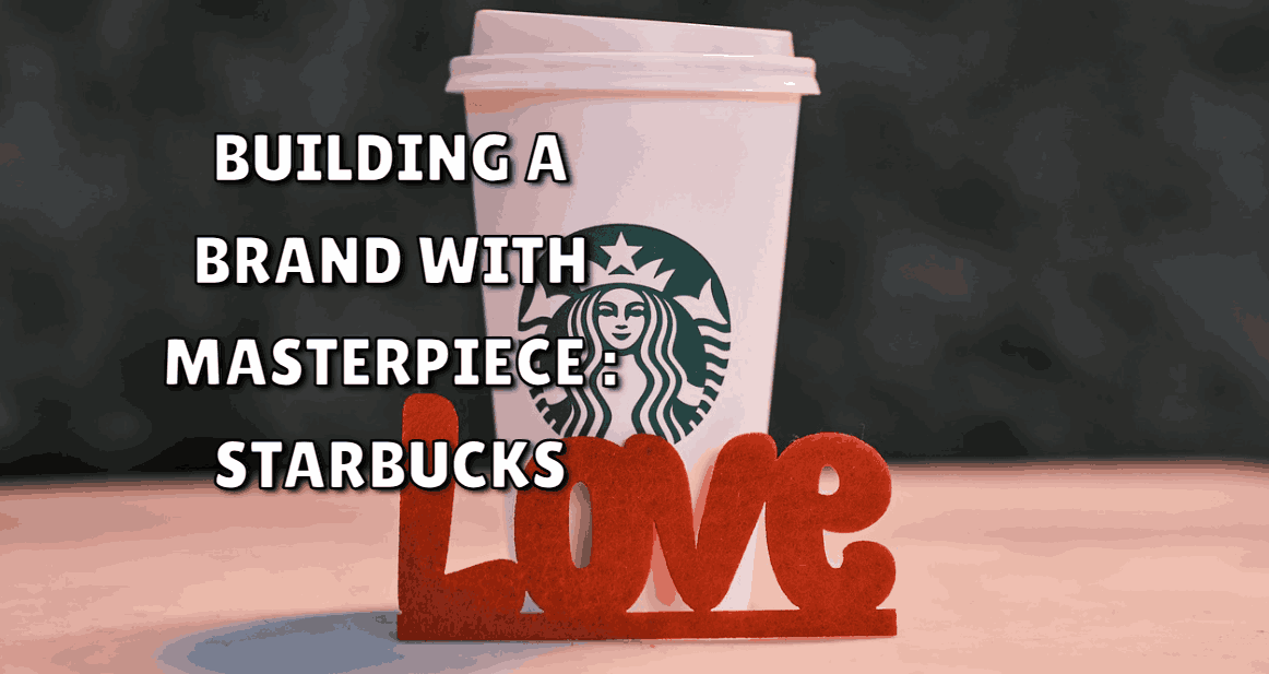 Building a brand with masterpiece : Starbucks