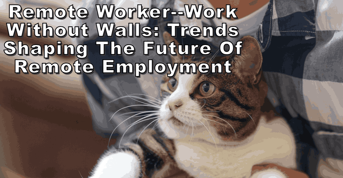 Remote Worker--Work Without Walls: Trends Shaping the Future of Remote Employment 
