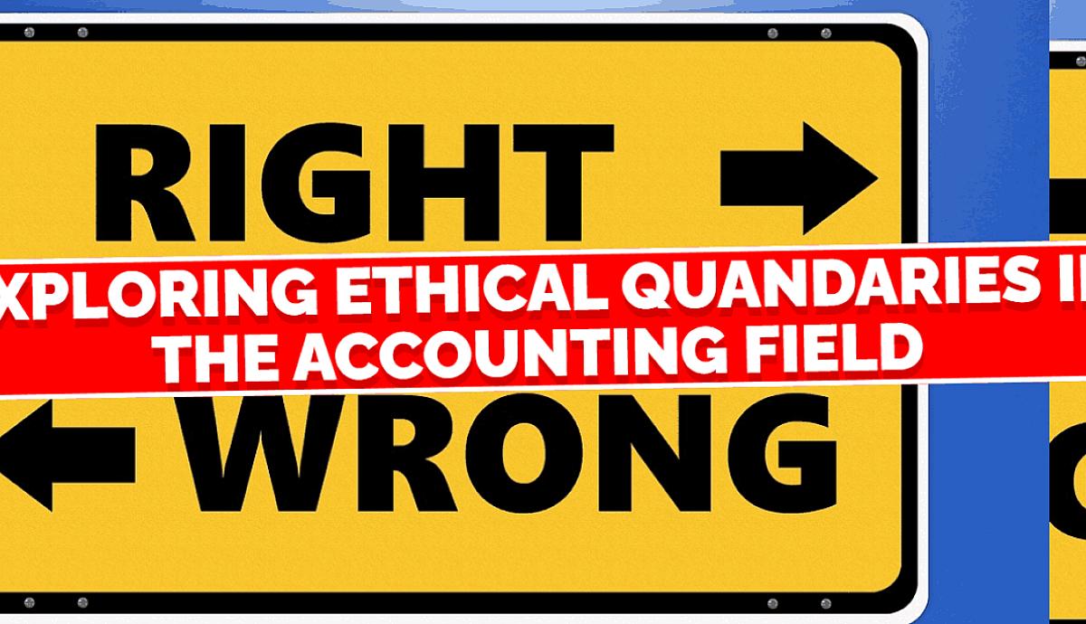 Exploring Ethical Quandaries in the Accounting Field