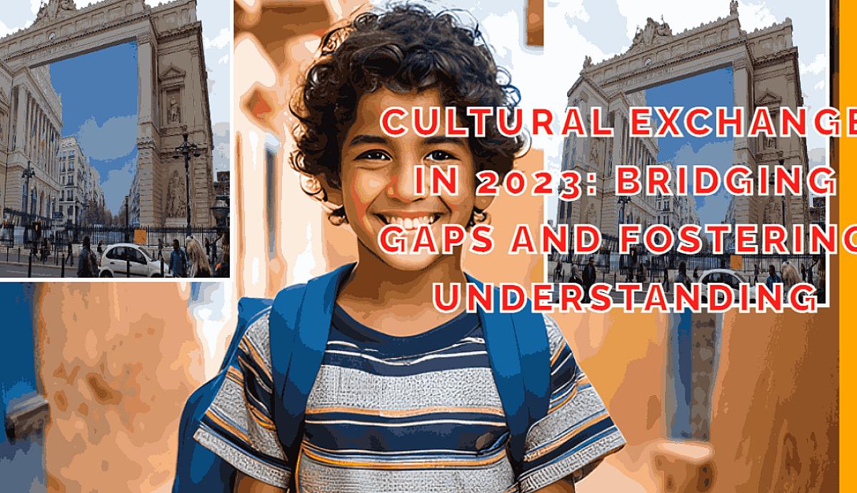 Cultural Exchange in 2023: Bridging Gaps and Fostering Understanding