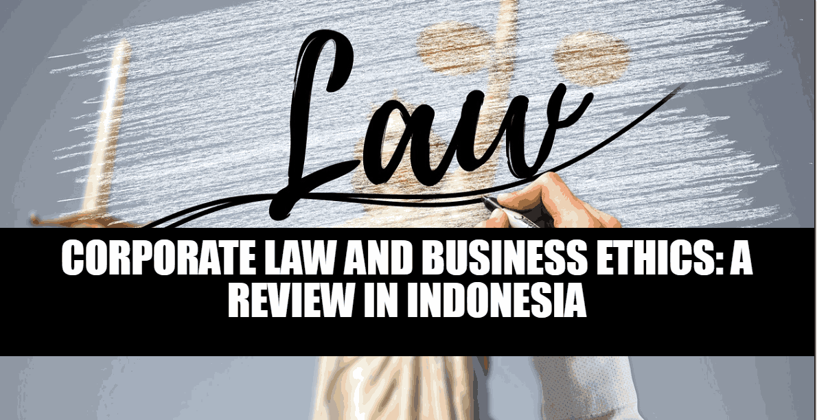 Corporate Law and Business Ethics: A Review in Indonesia