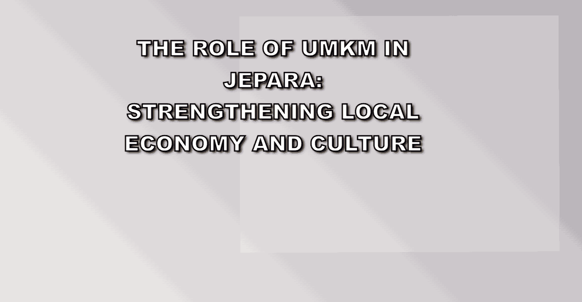 The Role of UMKM in Jepara: Strengthening Local Economy and Culture