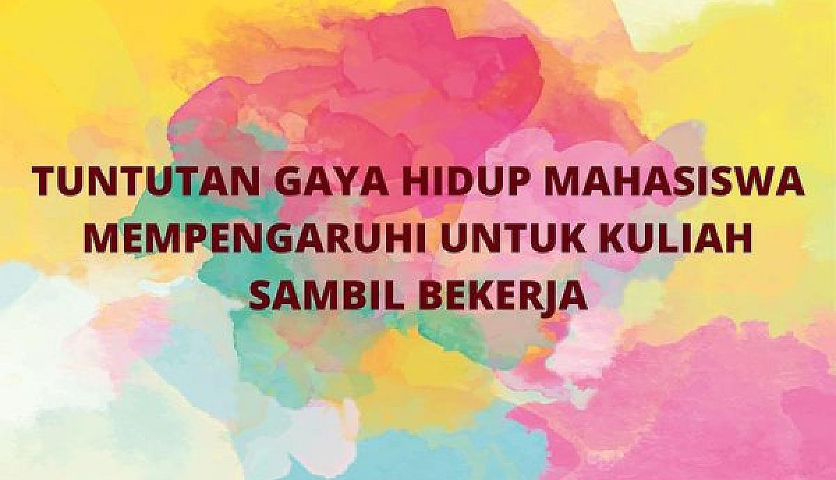 Tuntutan Gaya Hidup Mahasiswa Mempengaruhi Untuk Kuliah Sambil Bekerja