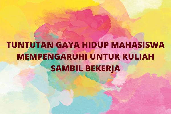 Tuntutan Gaya Hidup Mahasiswa Mempengaruhi Untuk Kuliah Sambil Bekerja