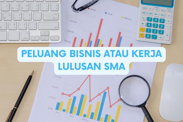 Peluang Bisnis atau Kerja Lulusan SMA