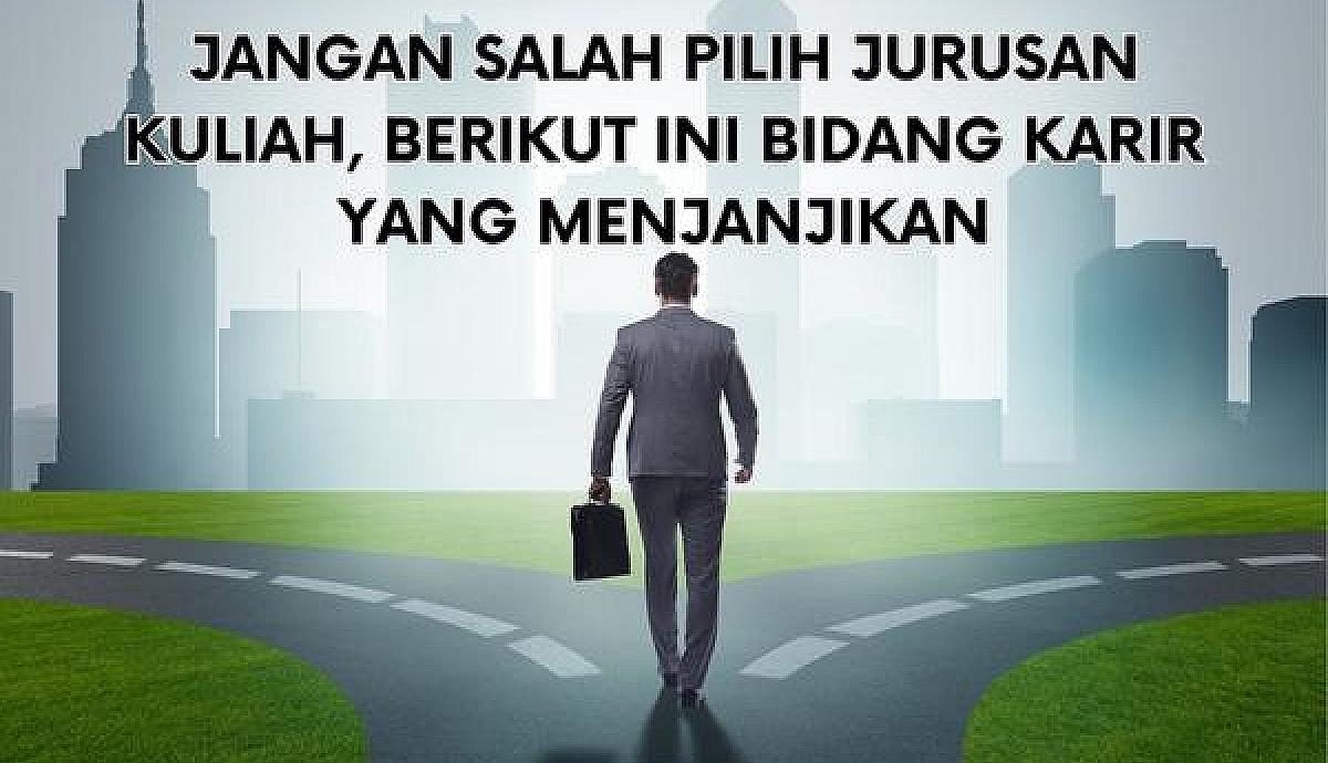 Jangan Salah Pilih Jurusan Kuliah, Berikut Ini Bidang Karir yang Menjanjikan