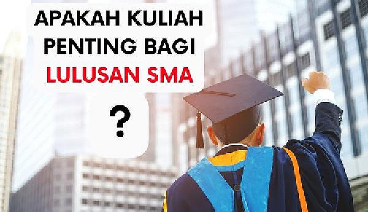Apakah Kuliah itu Penting Bagi Lulusan SMA?
