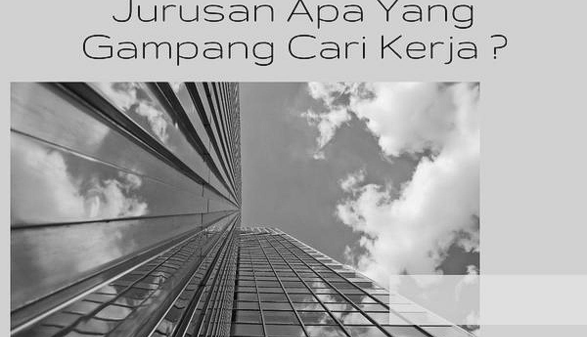 Jurusan Apa Yang Gampang Cari Kerja? Ini Dia
