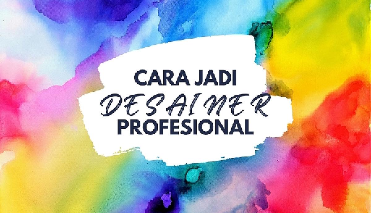 Cara Jadi Desainer Profesional, Begini Caranya