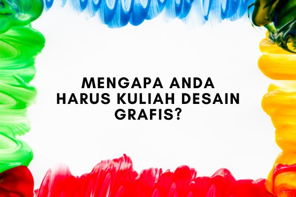 Mengapa Anda Harus Kuliah Desain Grafis?