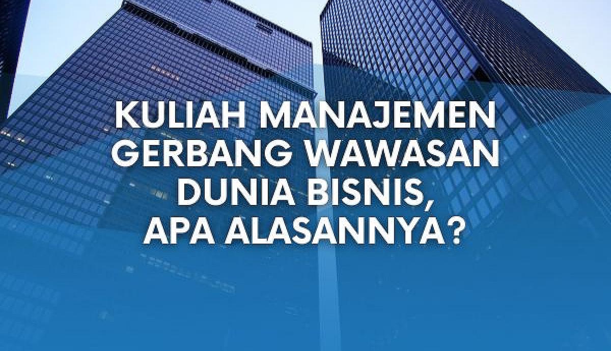 Kuliah Manajemen Gerbang Wawasan Dunia Bisnis, Apa Alasannya?