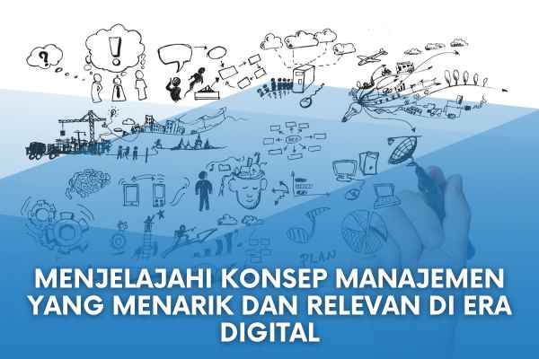 Menjelajahi Konsep Manajemen yang Menarik dan Relevan di Era Digital