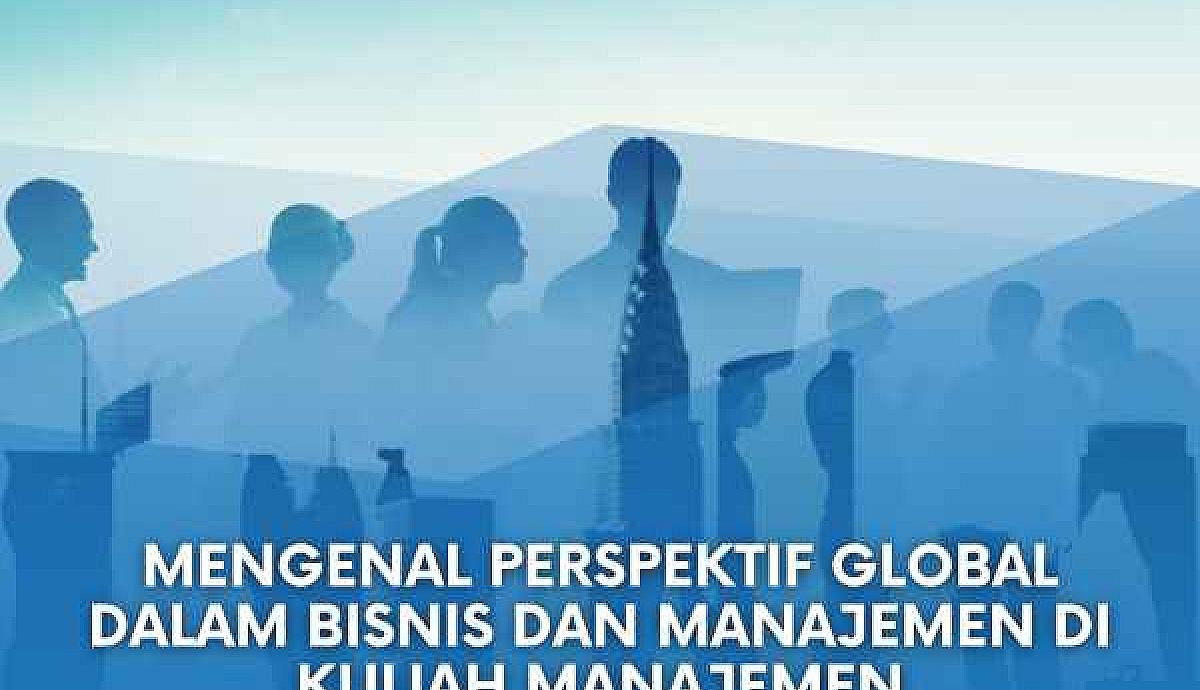 Mengenal Perspektif Global dalam Bisnis dan Manajemen di Kuliah Manajemen