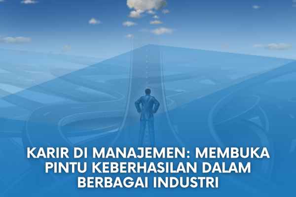 Karir di Manajemen: Membuka Pintu Keberhasilan dalam Berbagai Industri