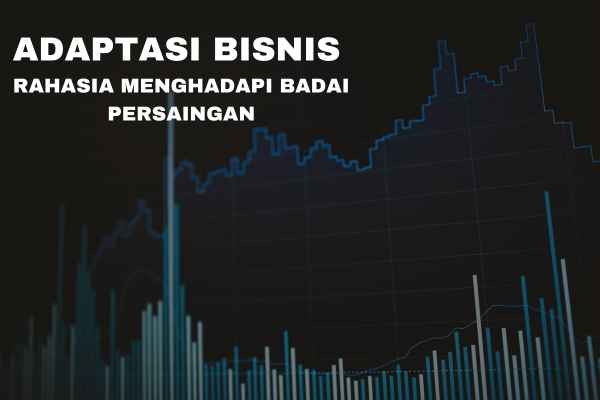 Adaptasi Bisnis: Rahasia Menghadapi Badai Persaingan