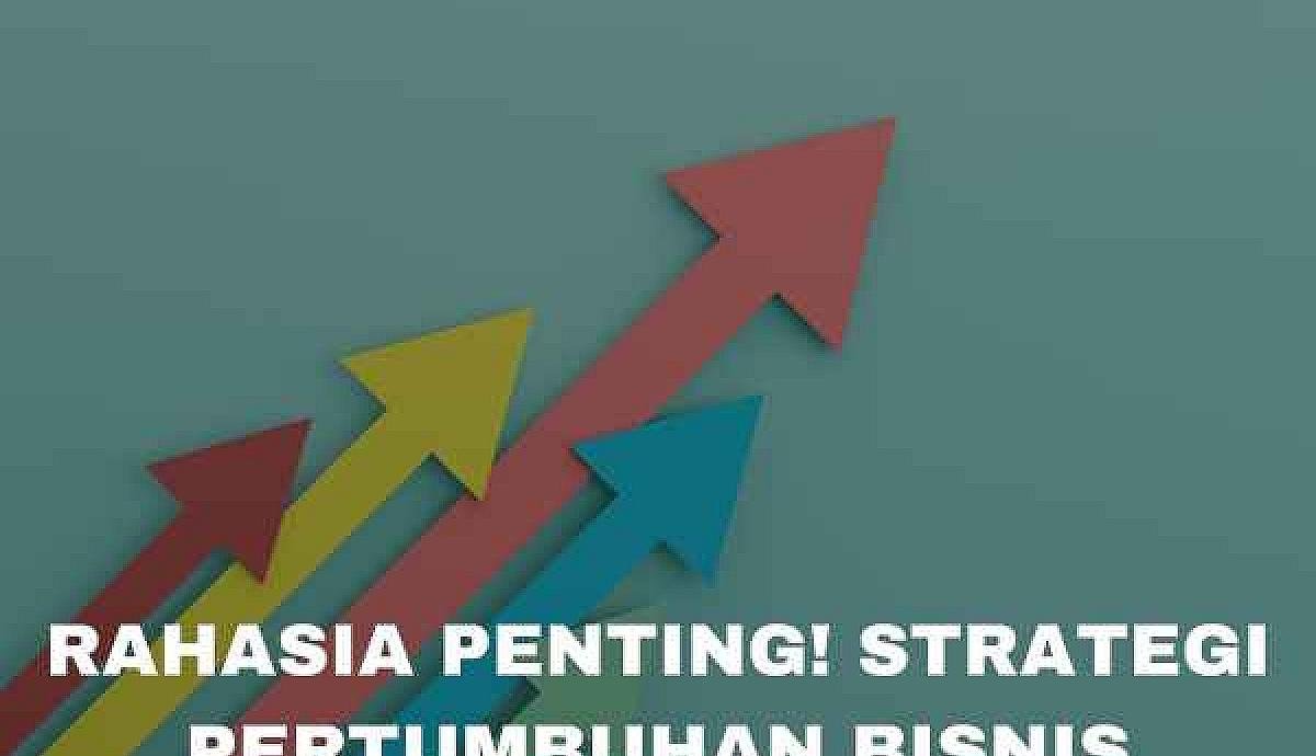 Rahasia Penting! Strategi Pertumbuhan Bisnis