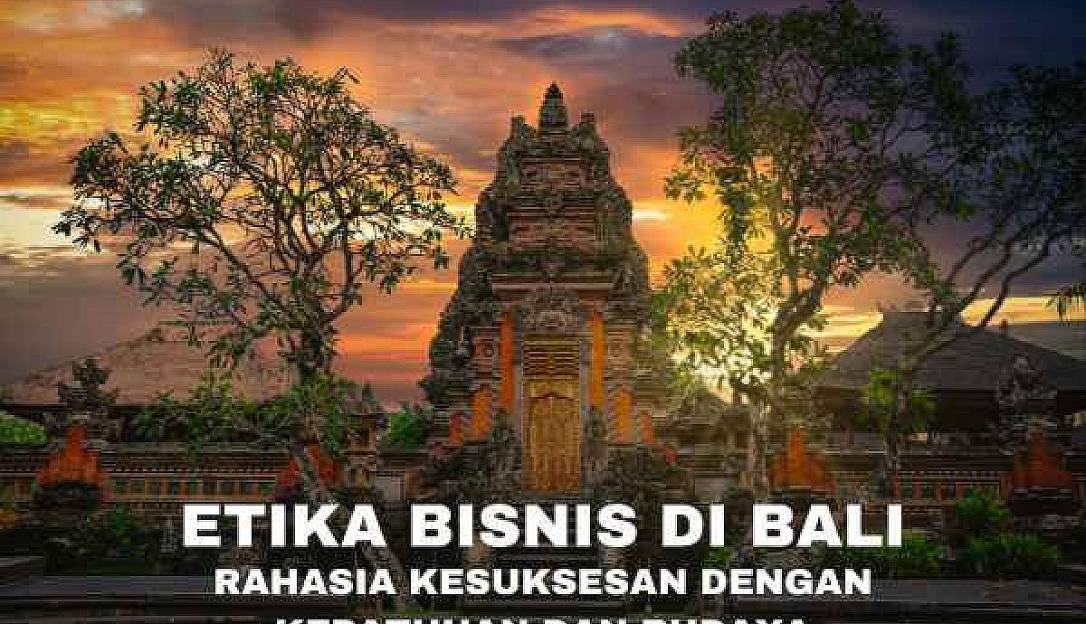 Etika Bisnis di Bali: Rahasia Kesuksesan dengan Kepatuhan dan Budaya