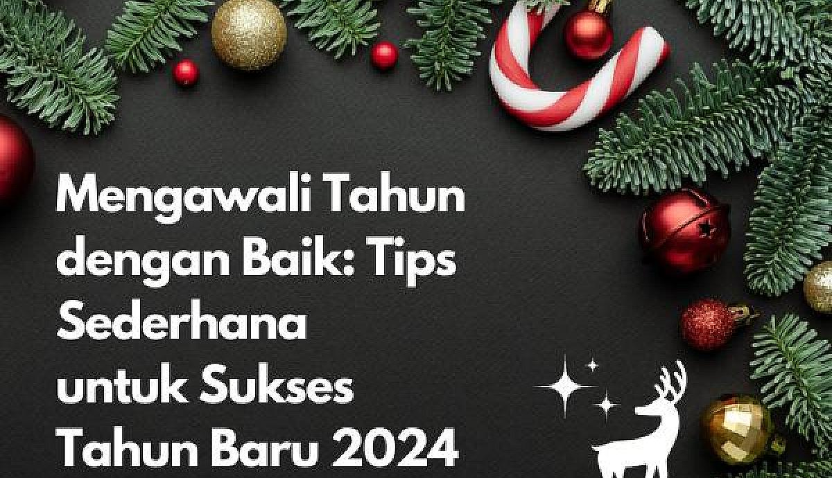 Mengawali Tahun dengan Baik Tips Sederhana untuk Sukses Tahun Baru 2024