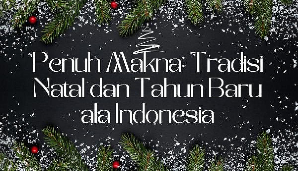 Penuh Makna Tradisi Natal dan Tahun Baru ala Indonesia