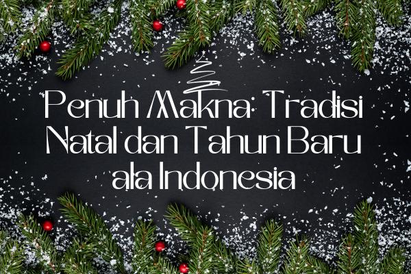 Penuh Makna Tradisi Natal dan Tahun Baru ala Indonesia