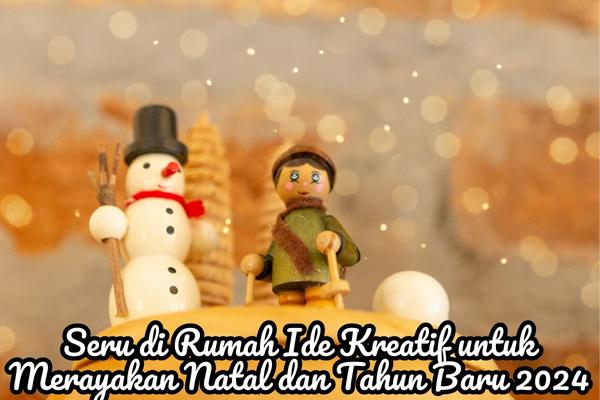 Seru di Rumah Ide Kreatif untuk Merayakan Natal dan Tahun Baru 2024