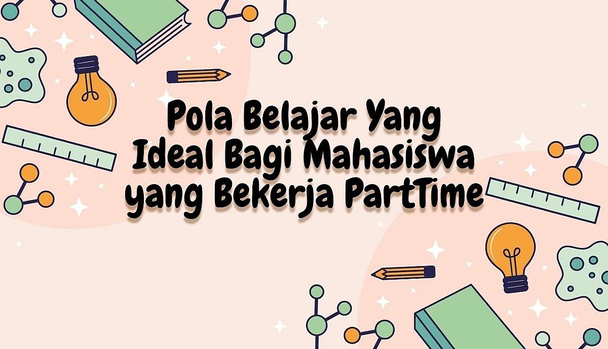 Pola Belajar Yang Ideal Bagi Mahasiswa yang Bekerja Part Time