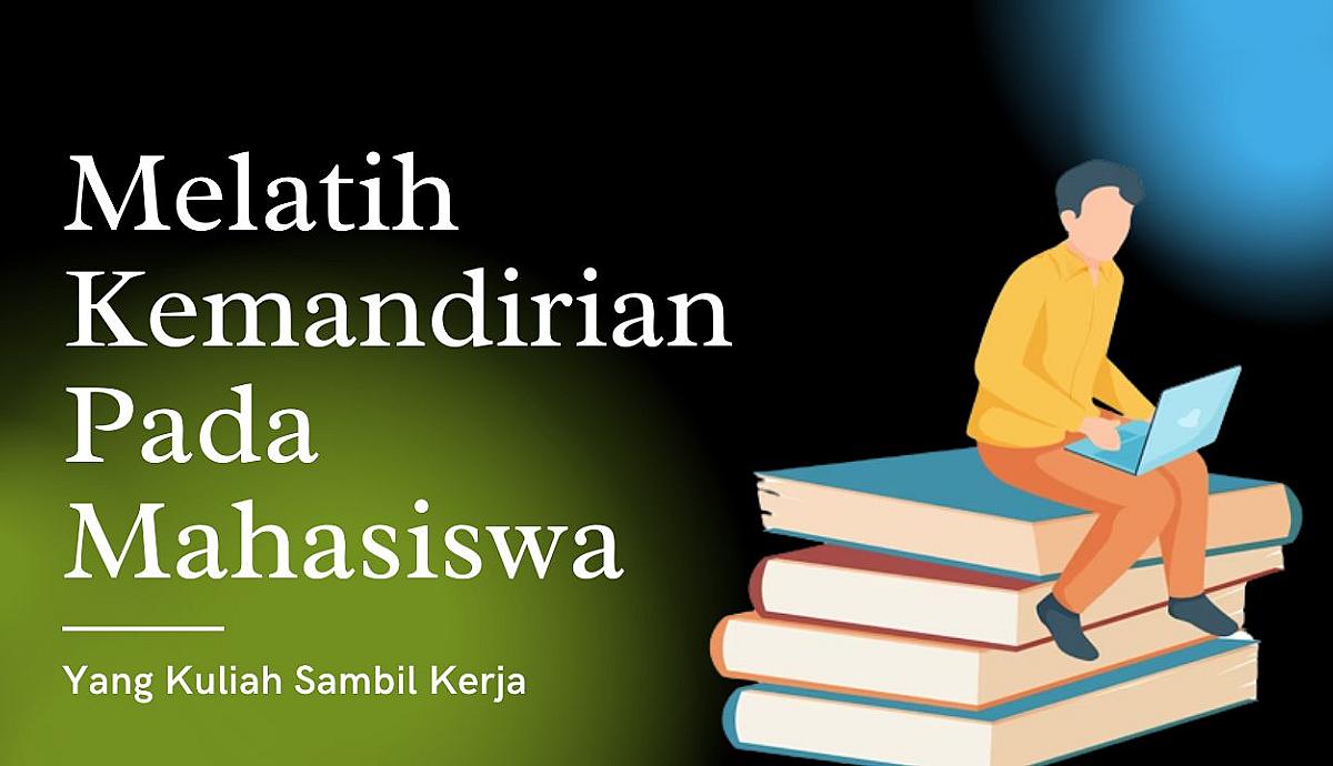 Melatih Kemandirian Pada Mahasiswa Dengan Kuliah Sambil Kerja