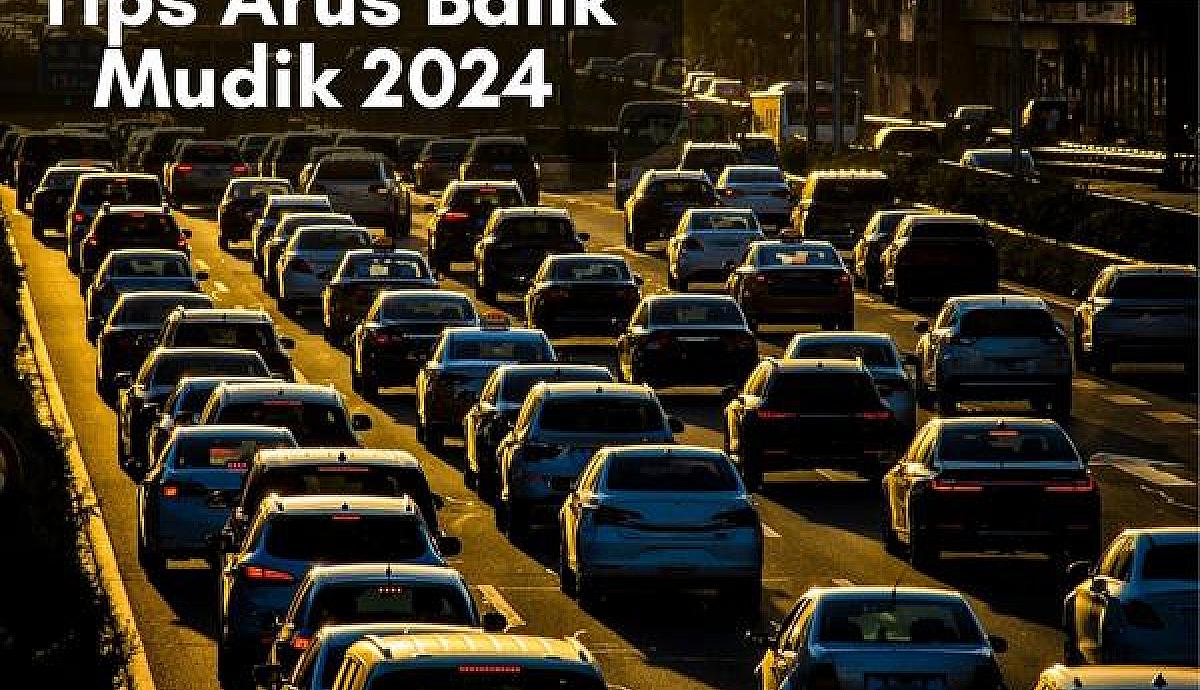 Tips Arus Balik Mudik 2024