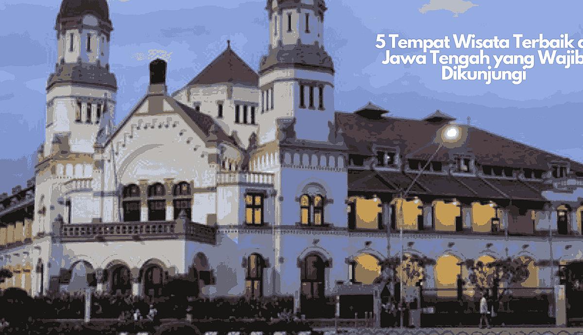 5 Tempat Wisata Terbaik di Jawa Tengah yang Wajib Dikunjungi