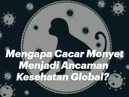 Mengapa Cacar Monyet Menjadi Ancaman Kesehatan Global?