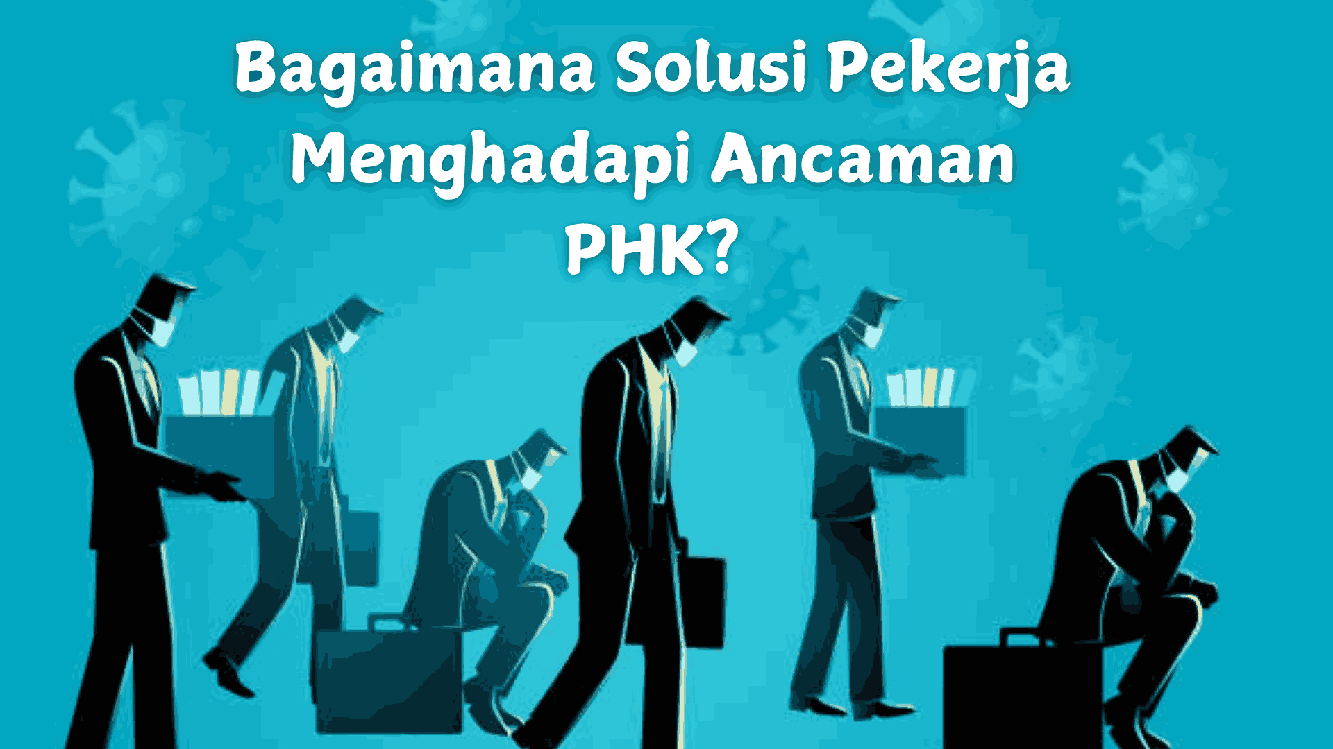Bagaimana Solusi Pekerja Menghadapi Ancaman PHK?