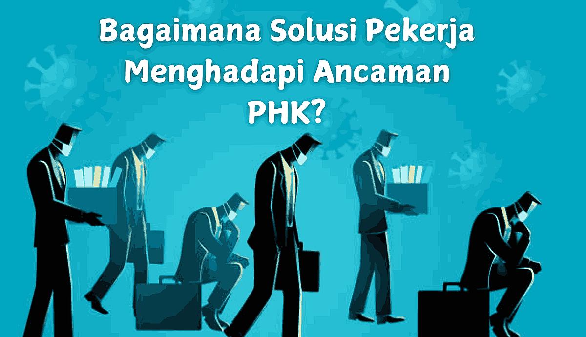 Bagaimana Solusi Pekerja Menghadapi Ancaman PHK?