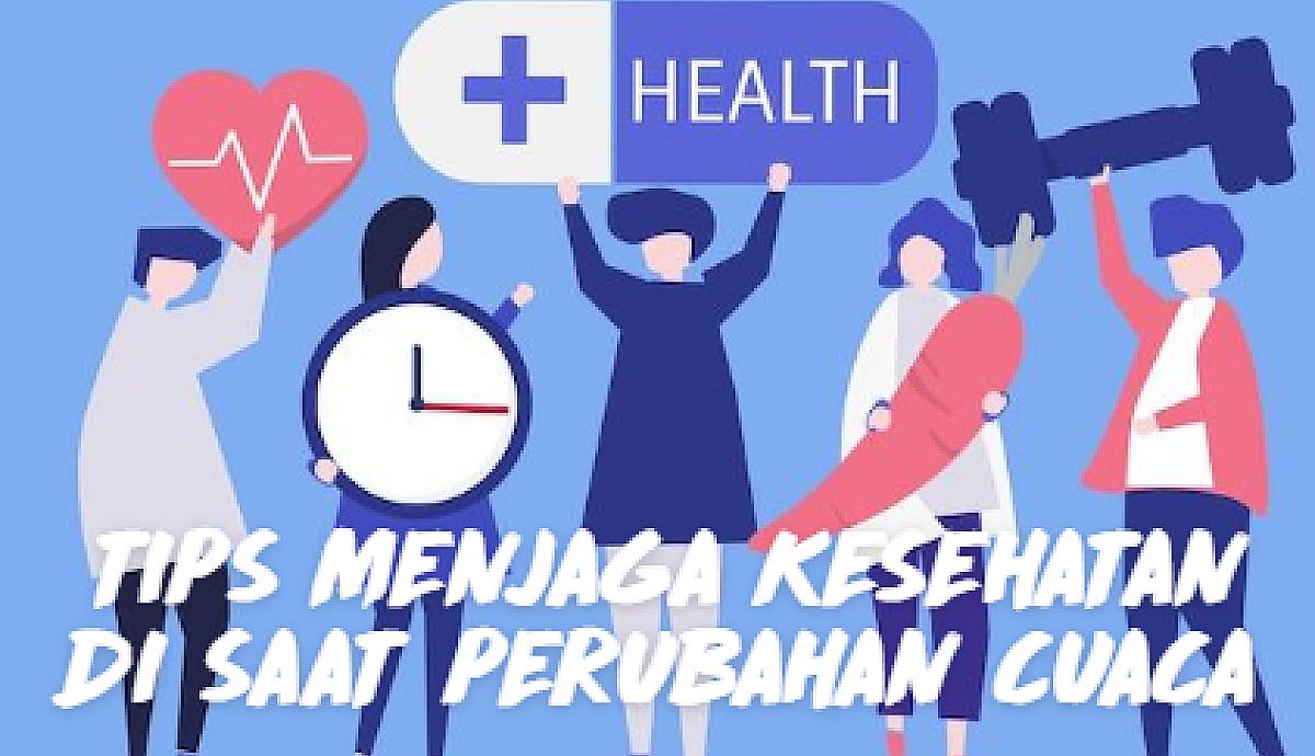 TIPS MENJAGA KESEHATAN DI SAAT PERUBAHAN CUACA