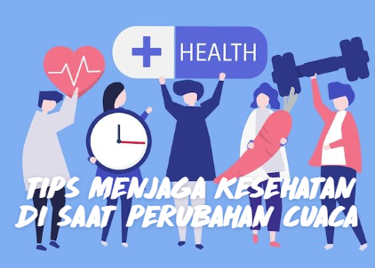 TIPS MENJAGA KESEHATAN DI SAAT PERUBAHAN CUACA