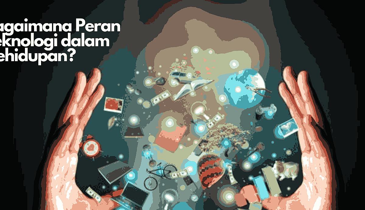 Bagaimana Peran Teknologi dalam Kehidupan?
