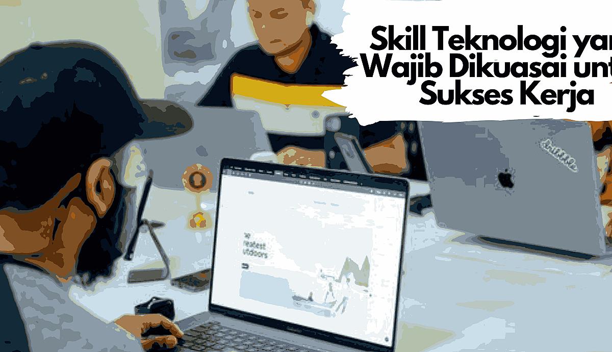 Skill Teknologi yang Wajib Dikuasai untuk Sukses Kerja