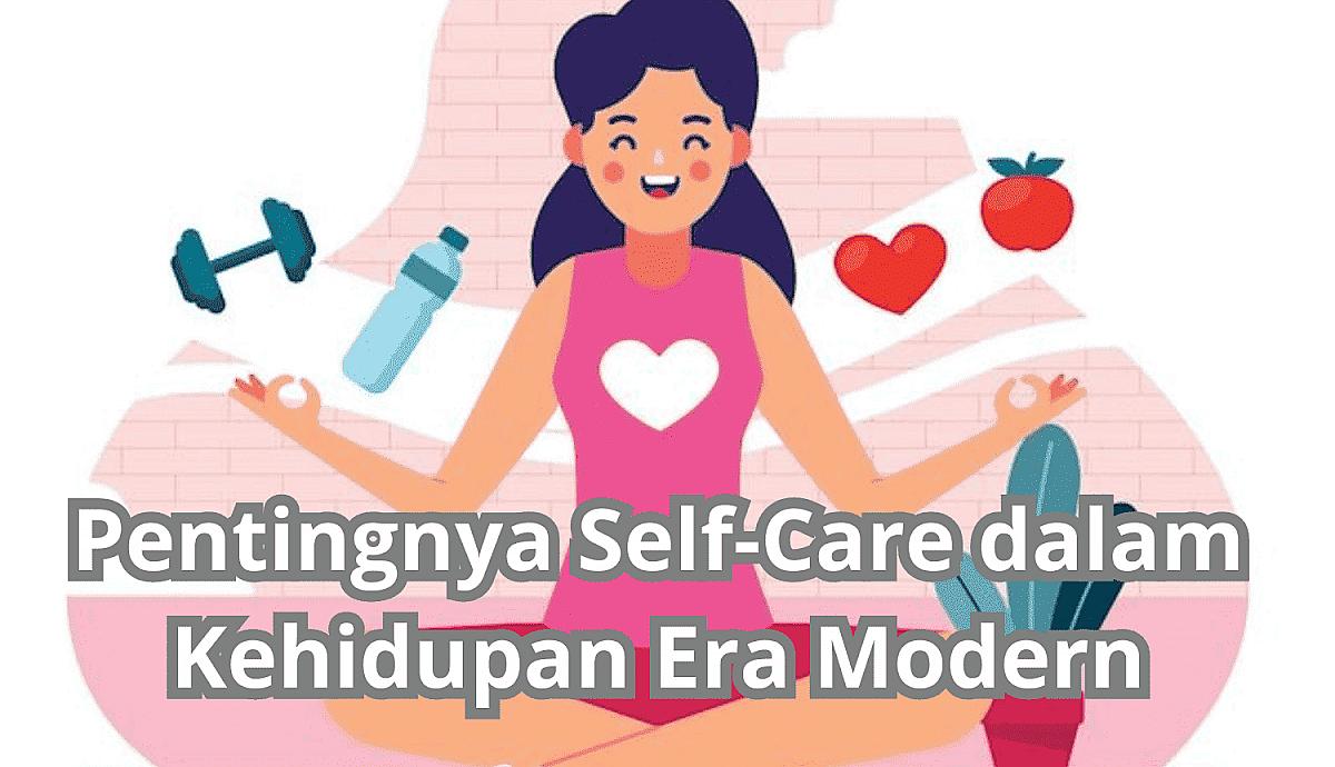 Pentingnya Self-Care dalam Kehidupan Era Modern
