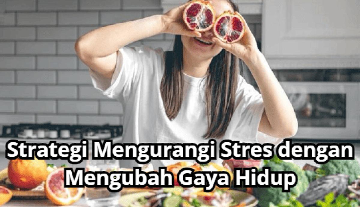 Strategi Mengurangi Stres dengan Mengubah Gaya Hidup