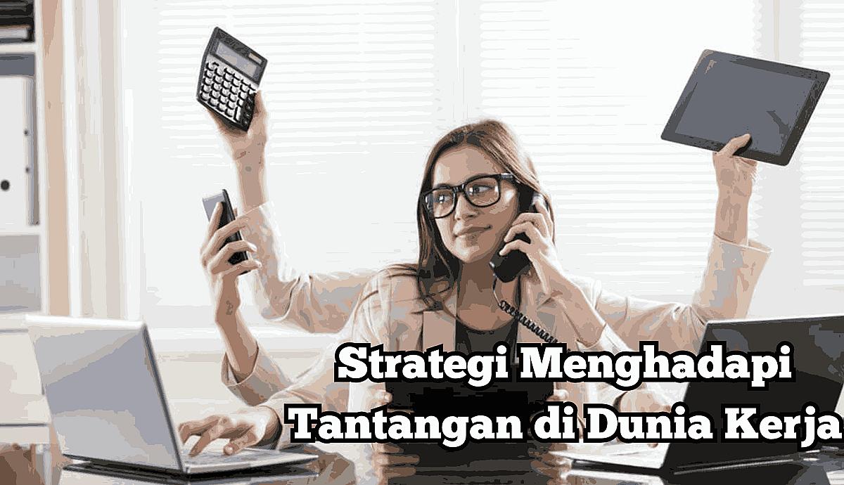 Strategi Menghadapi Tantangan di Dunia Kerja