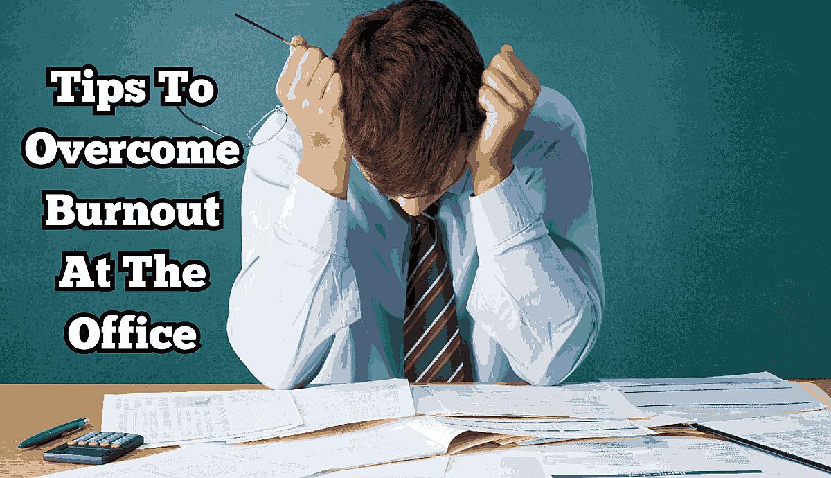Tips To Overcome Burnout At The Office